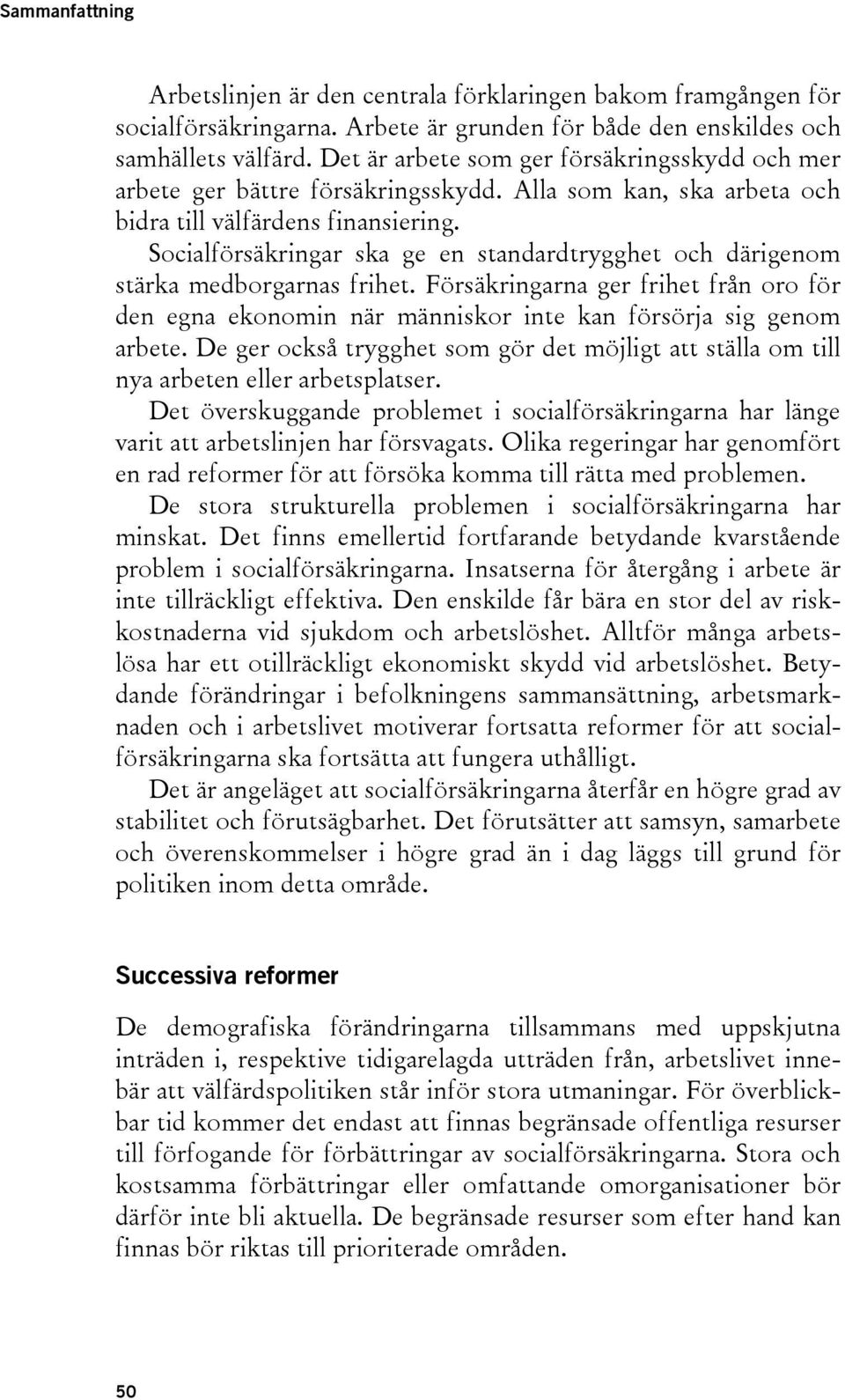 Socialförsäkringar ska ge en standardtrygghet och därigenom stärka medborgarnas frihet. Försäkringarna ger frihet från oro för den egna ekonomin när människor inte kan försörja sig genom arbete.