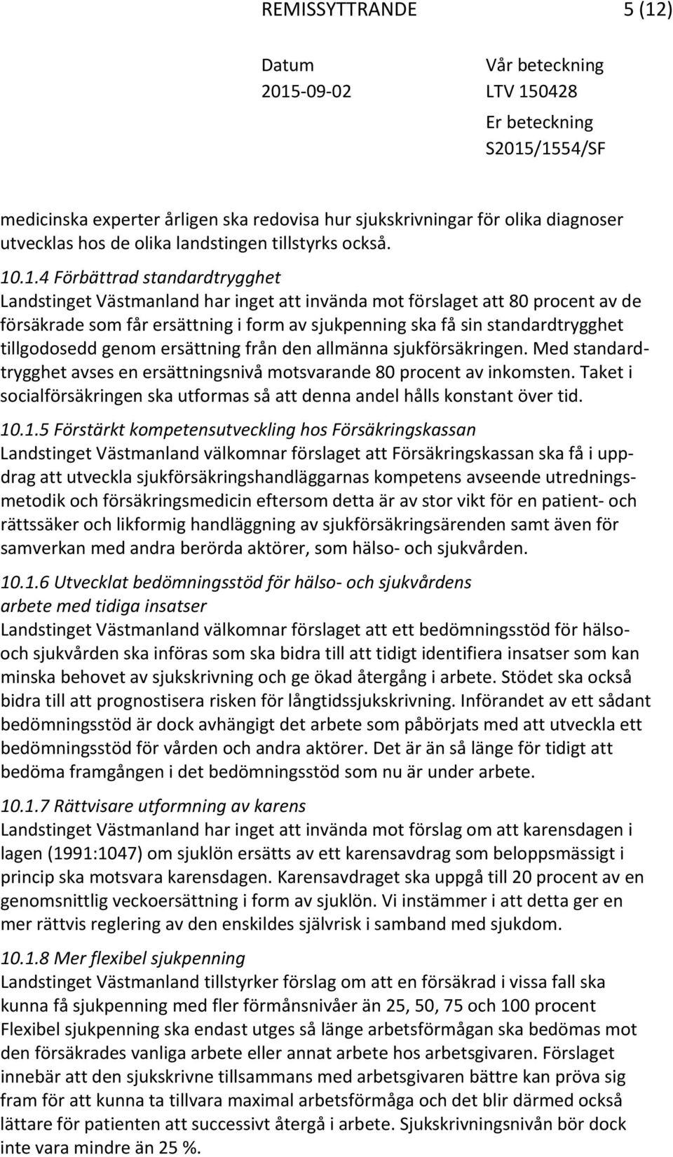 .1.4 Förbättrad standardtrygghet Landstinget Västmanland har inget att invända mot förslaget att 80 procent av de försäkrade som får ersättning i form av sjukpenning ska få sin standardtrygghet