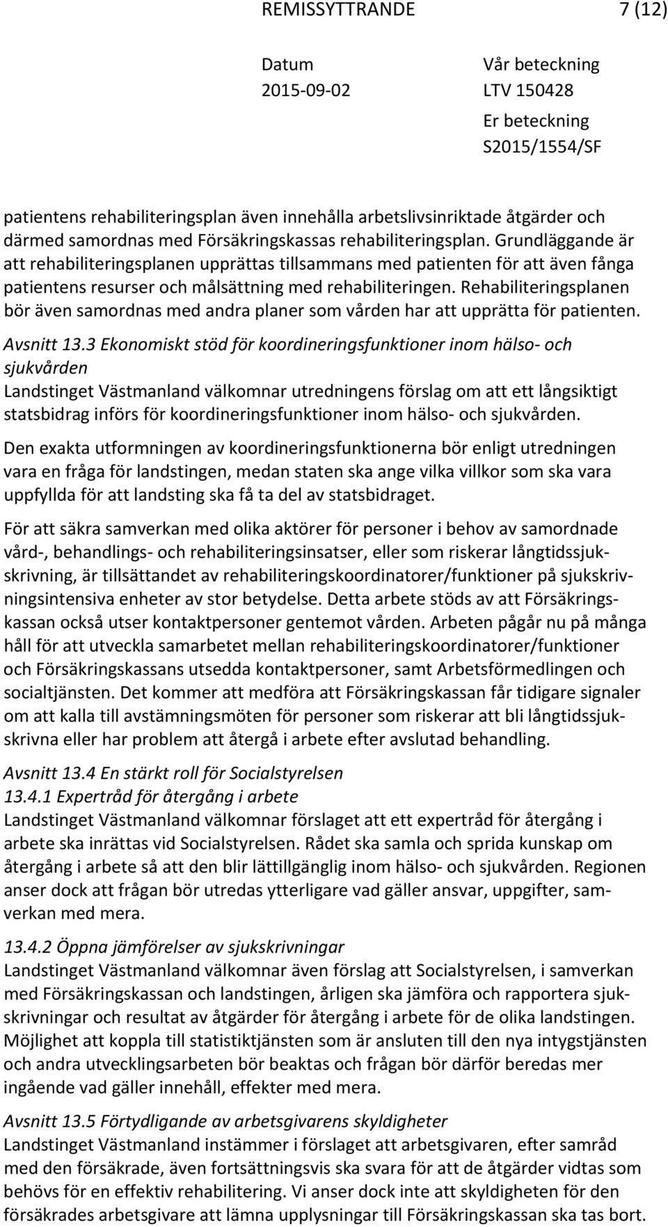 Rehabiliteringsplanen bör även samordnas med andra planer som vården har att upprätta för patienten. Avsnitt 13.