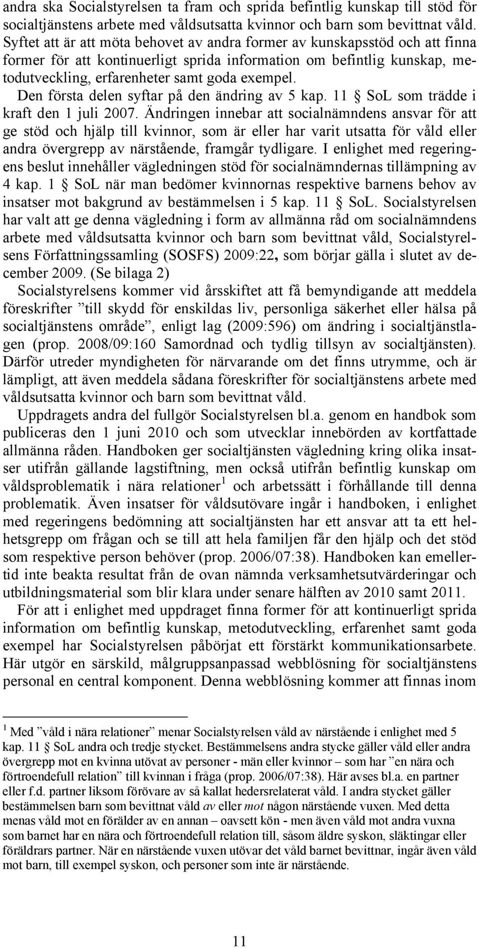 Den första delen syftar på den ändring av 5 kap. 11 SoL som trädde i kraft den 1 juli 2007.