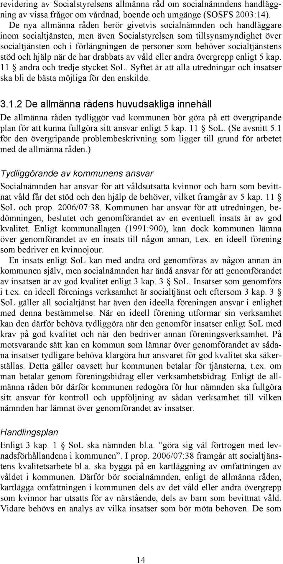 socialtjänstens stöd och hjälp när de har drabbats av våld eller andra övergrepp enligt 5 kap. 11 andra och tredje stycket SoL.