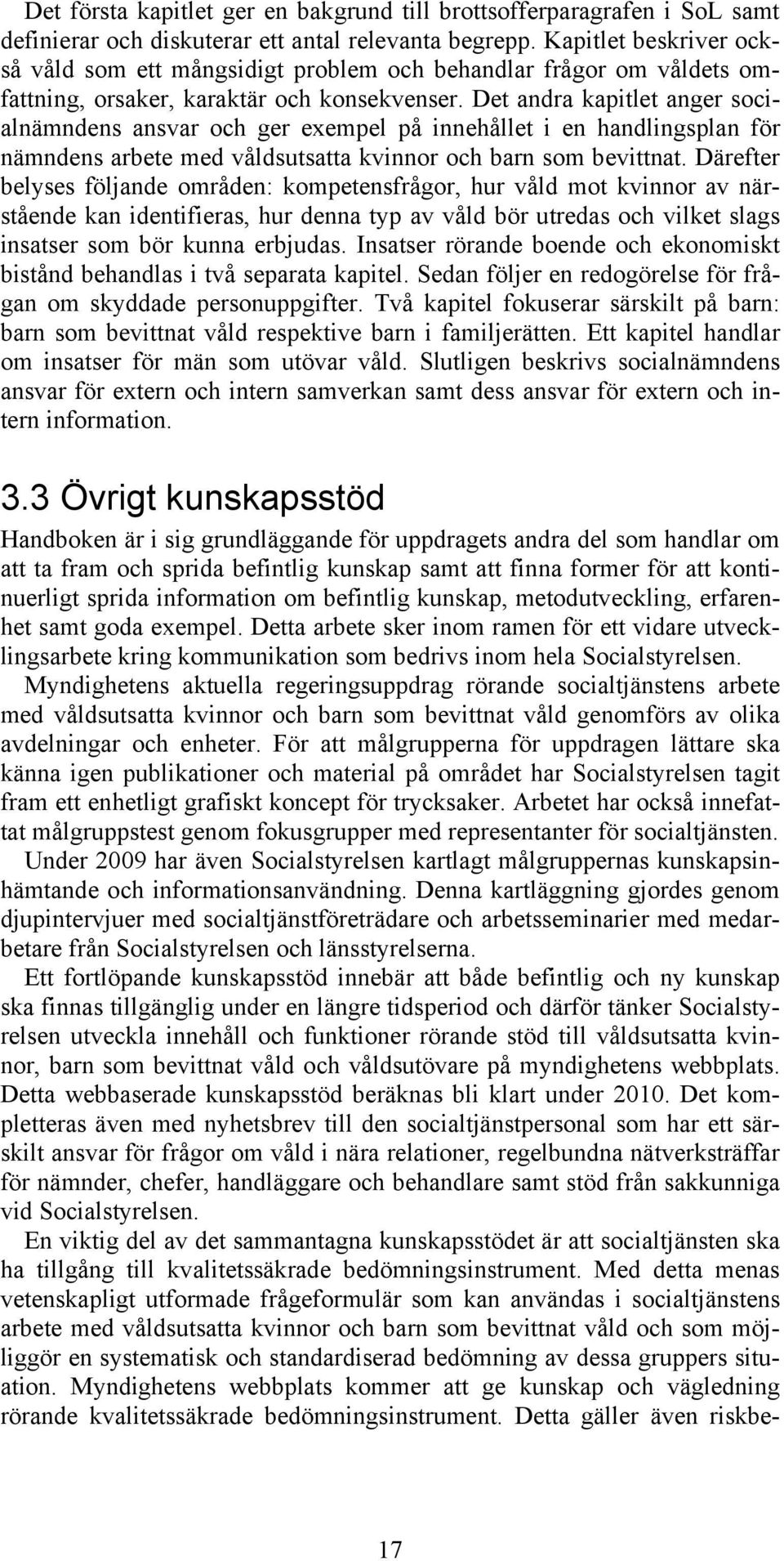 Det andra kapitlet anger socialnämndens ansvar och ger exempel på innehållet i en handlingsplan för nämndens arbete med våldsutsatta kvinnor och barn som bevittnat.