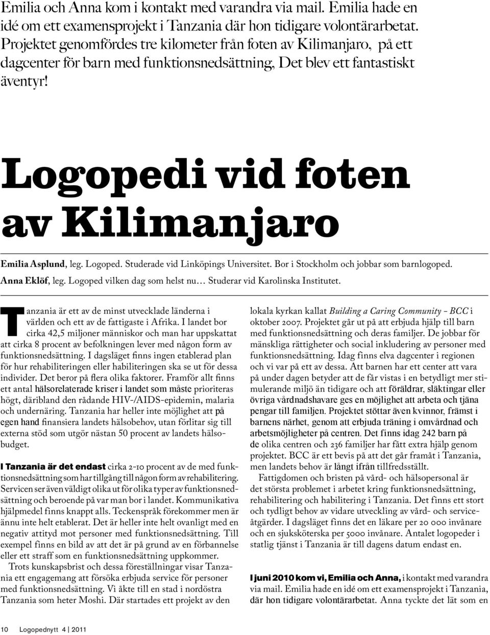 Logopedi vid foten av Kilimanjaro Emilia Asplund, leg. Logoped. Studerade vid Linköpings Universitet. Bor i Stockholm och jobbar som barnlogoped. Anna Eklöf, leg.