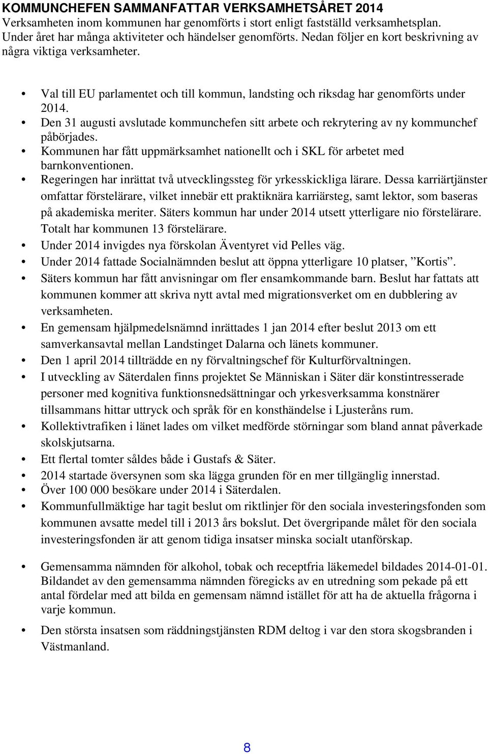 Den 31 augusti avslutade kommunchefen sitt arbete och rekrytering av ny kommunchef påbörjades. Kommunen har fått uppmärksamhet nationellt och i SKL för arbetet med barnkonventionen.