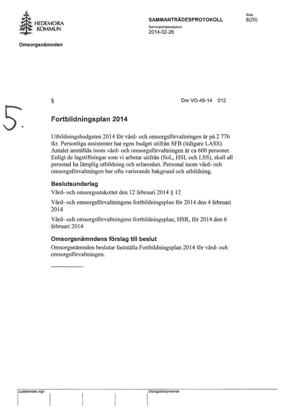 Antalet anställda inom vård- och omsorgsförvaltningen är ca 600 personer. Enligt de lagstiftningar som vi arbetar utifrån (SoL, HSL och LSS), skall all personal ha lämplig utbildning och erfarenhet.