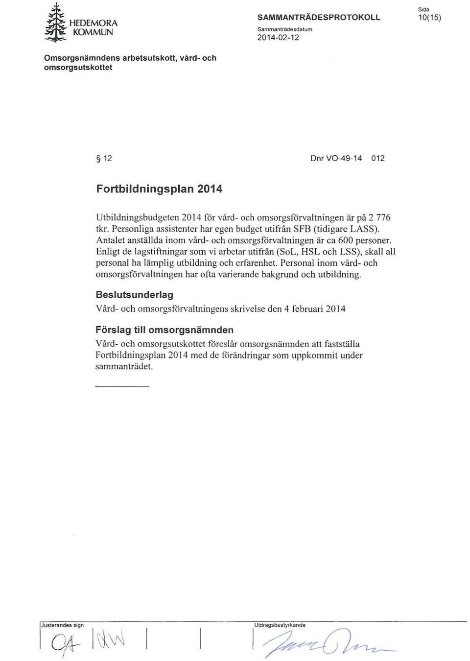 Antalet anställda inom vård- och omsorgsförvaltningen är ca 600 personer. Enligt de lagstiftningar som vi arbetar utifrån (SoL, HSL och LSS), skall all personal ha lämplig utbildning och erfarenhet.