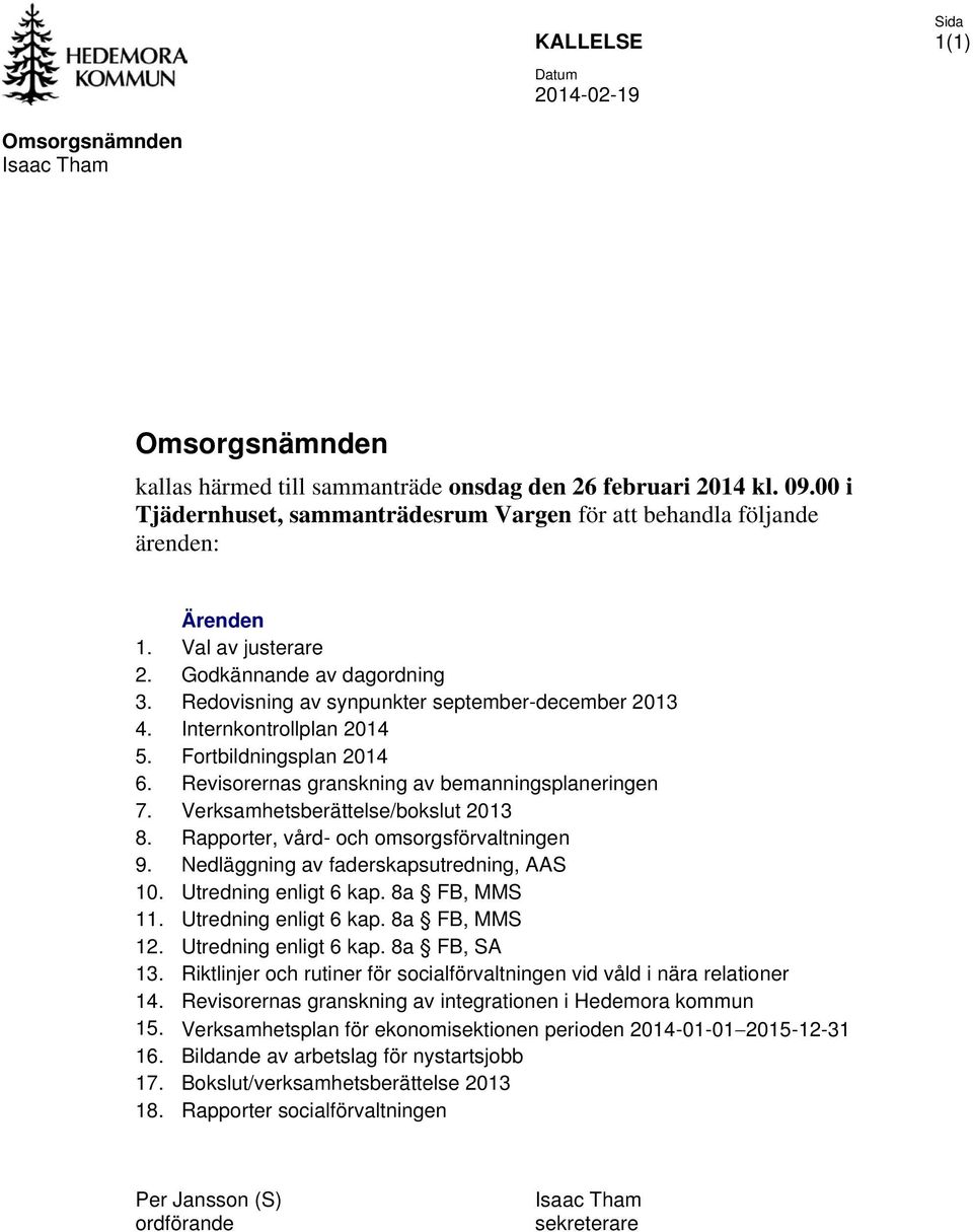 Internkontrollplan 2014 5. Fortbildningsplan 2014 6. Revisorernas granskning av bemanningsplaneringen 7. Verksamhetsberättelse/bokslut 2013 8. Rapporter, vård- och omsorgsförvaltningen 9.