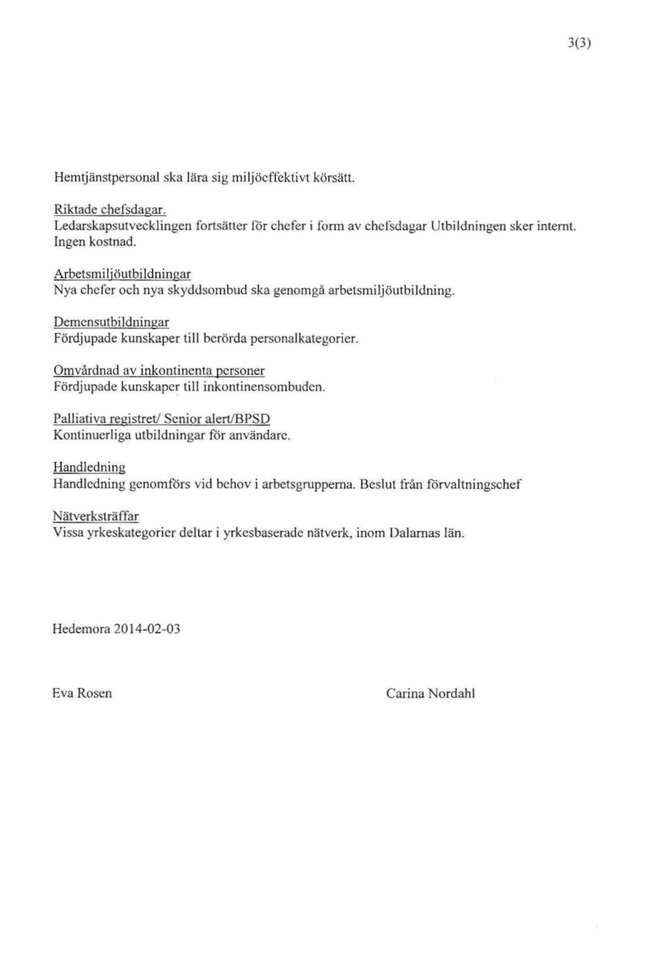 Omvårdnad av inkontinenta personer Fördjupade kunskape'. till inkontinensombudcn. Palliativa registret/ Senior alert/bpsd Kontinuerliga utbildningar för användare.