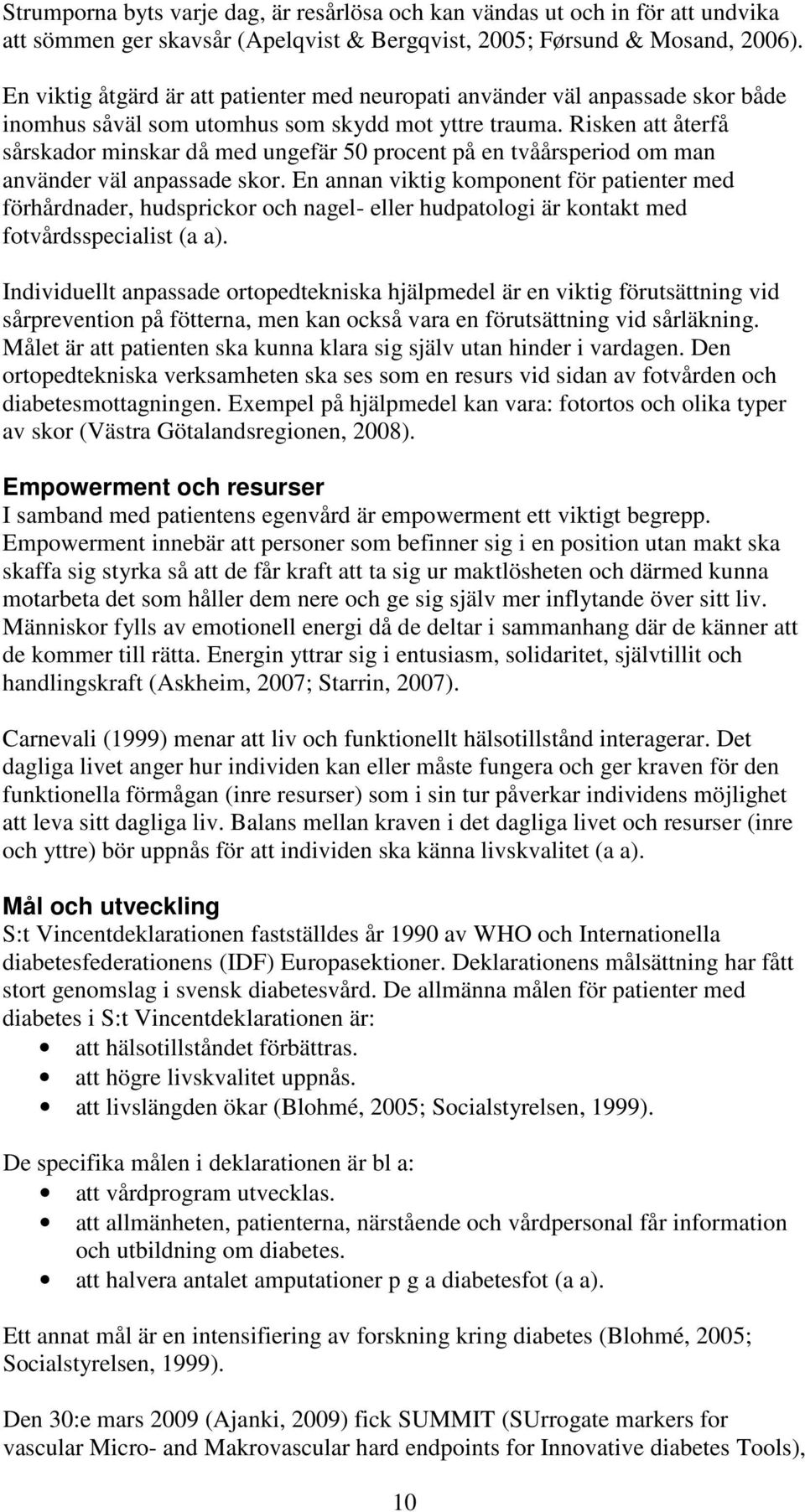 Risken att återfå sårskador minskar då med ungefär 50 procent på en tvåårsperiod om man använder väl anpassade skor.