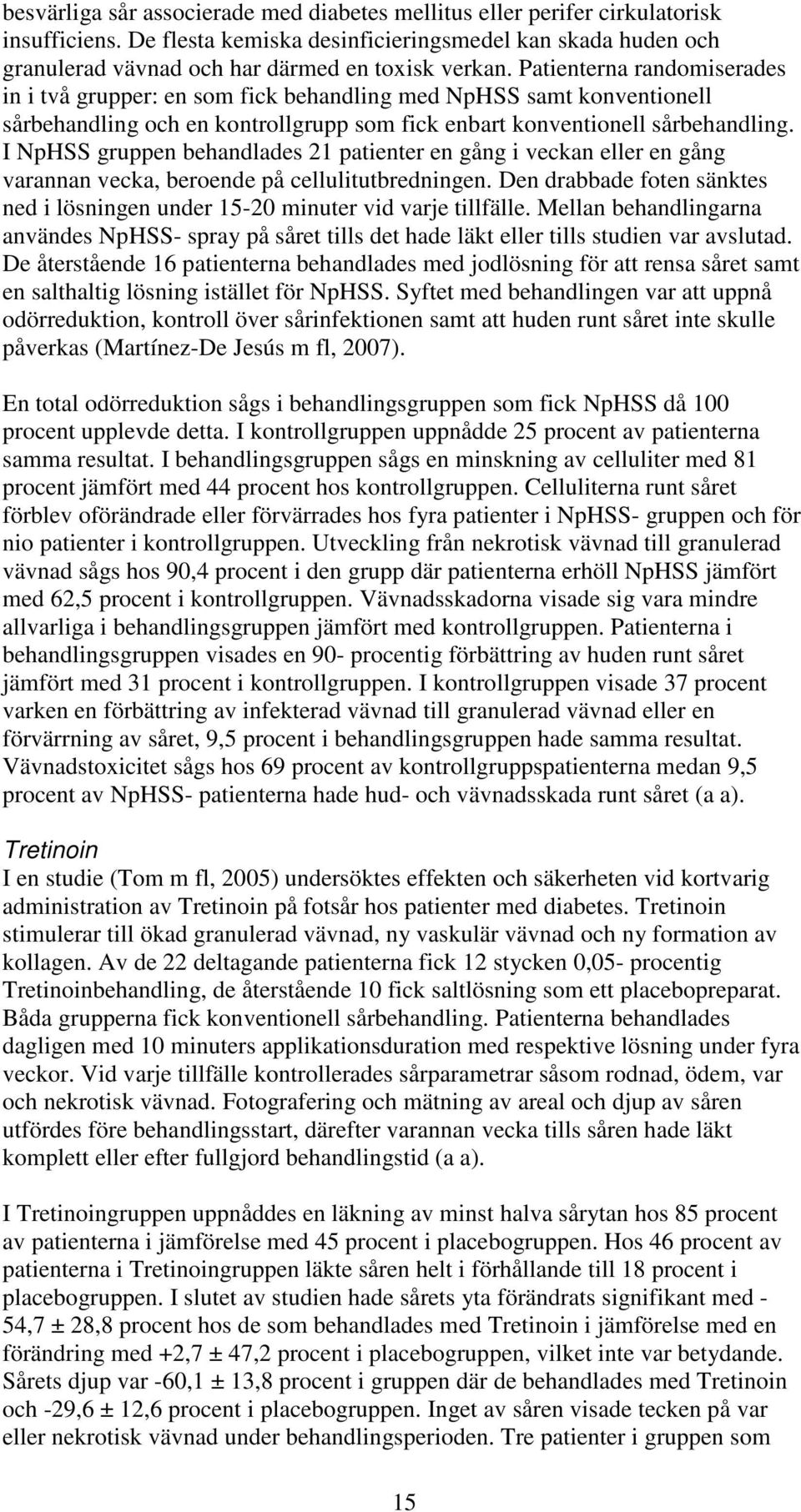 I NpHSS gruppen behandlades 21 patienter en gång i veckan eller en gång varannan vecka, beroende på cellulitutbredningen.