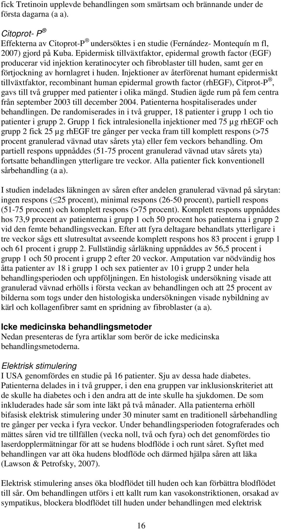 Epidermisk tillväxtfaktor, epidermal growth factor (EGF) producerar vid injektion keratinocyter och fibroblaster till huden, samt ger en förtjockning av hornlagret i huden.