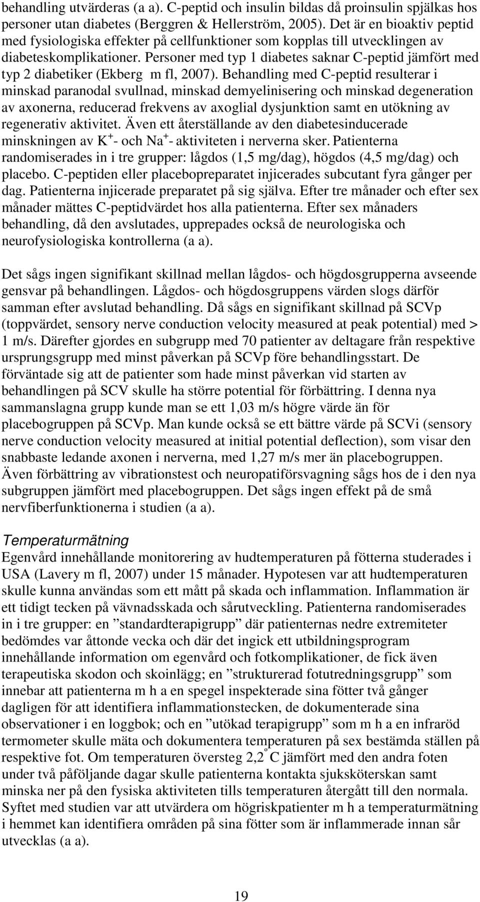 Personer med typ 1 diabetes saknar C-peptid jämfört med typ 2 diabetiker (Ekberg m fl, 2007).