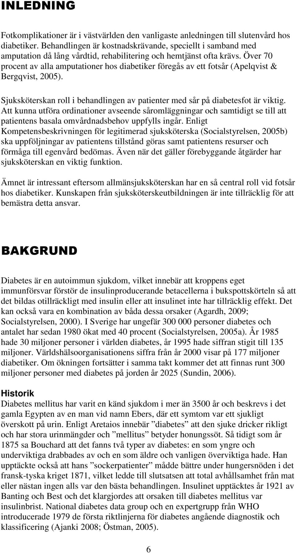 Över 70 procent av alla amputationer hos diabetiker föregås av ett fotsår (Apelqvist & Bergqvist, 2005). Sjuksköterskan roll i behandlingen av patienter med sår på diabetesfot är viktig.