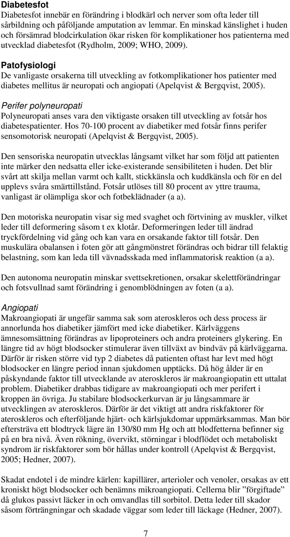 Patofysiologi De vanligaste orsakerna till utveckling av fotkomplikationer hos patienter med diabetes mellitus är neuropati och angiopati (Apelqvist & Bergqvist, 2005).