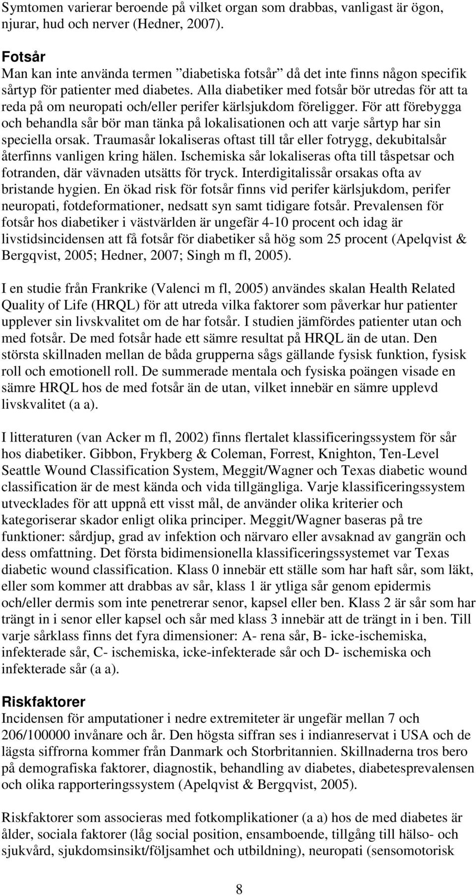 Alla diabetiker med fotsår bör utredas för att ta reda på om neuropati och/eller perifer kärlsjukdom föreligger.