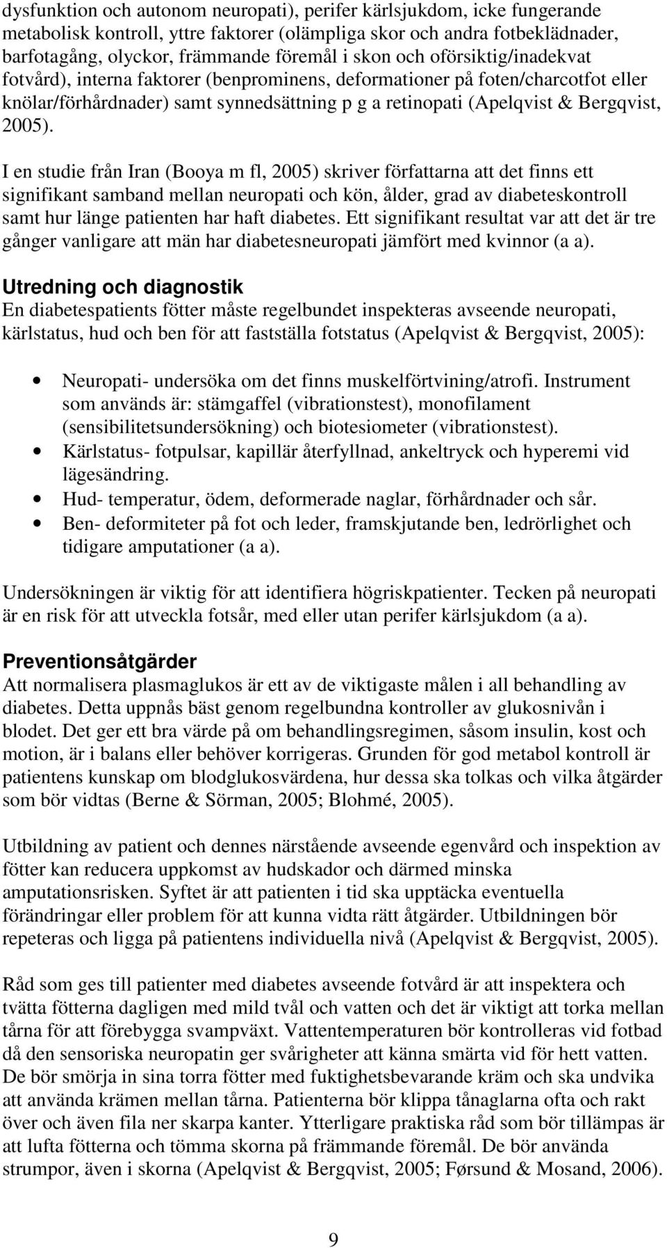 I en studie från Iran (Booya m fl, 2005) skriver författarna att det finns ett signifikant samband mellan neuropati och kön, ålder, grad av diabeteskontroll samt hur länge patienten har haft diabetes.