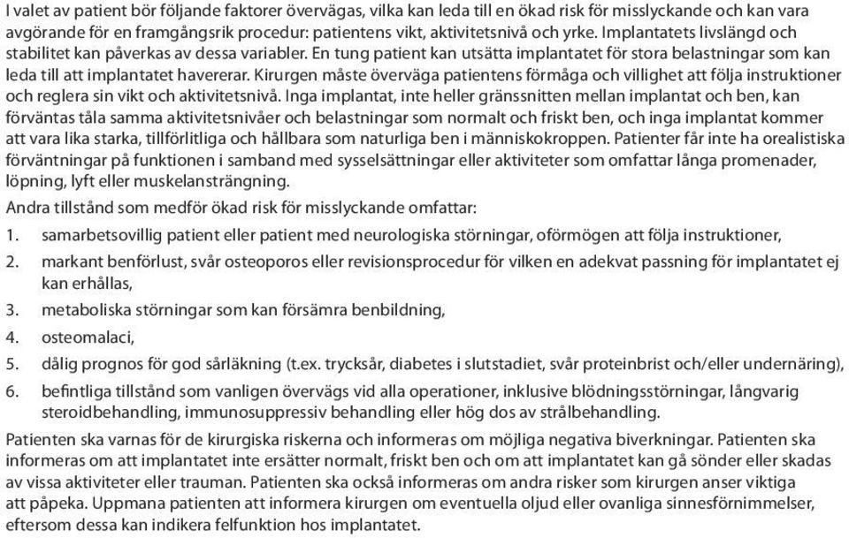 Kirurgen måste överväga patientens förmåga och villighet att följa instruktioner och reglera sin vikt och aktivitetsnivå.