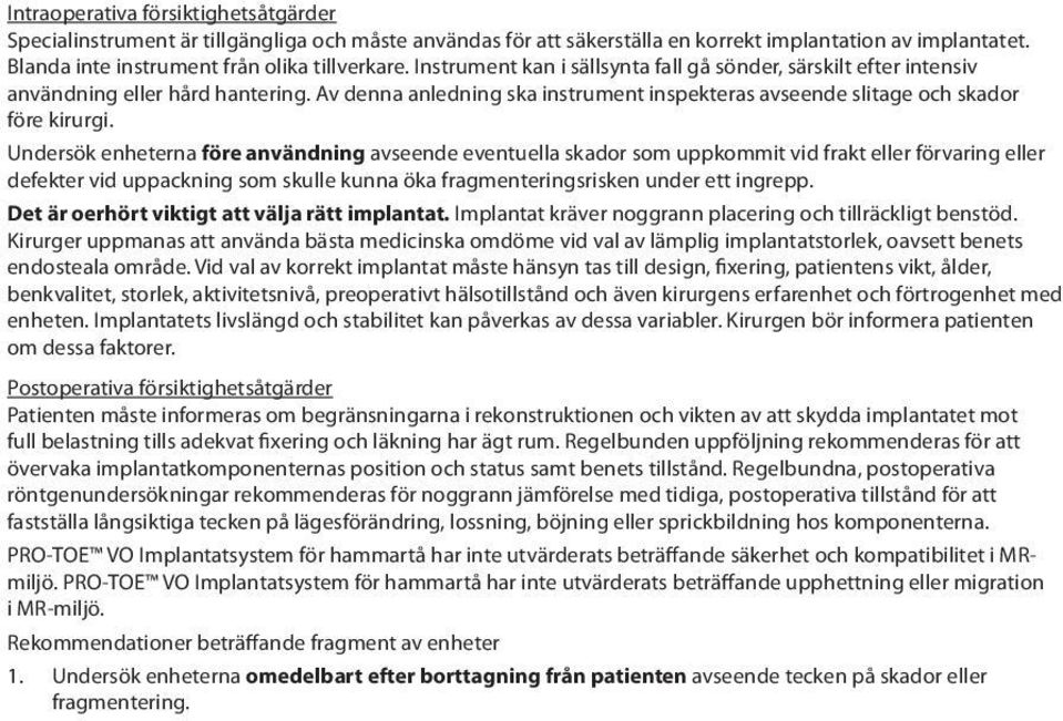 Undersök enheterna före användning avseende eventuella skador som uppkommit vid frakt eller förvaring eller defekter vid uppackning som skulle kunna öka fragmenteringsrisken under ett ingrepp.