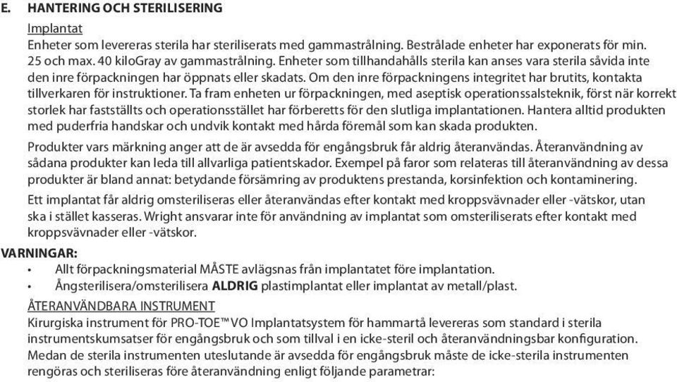 Om den inre förpackningens integritet har brutits, kontakta tillverkaren för instruktioner.