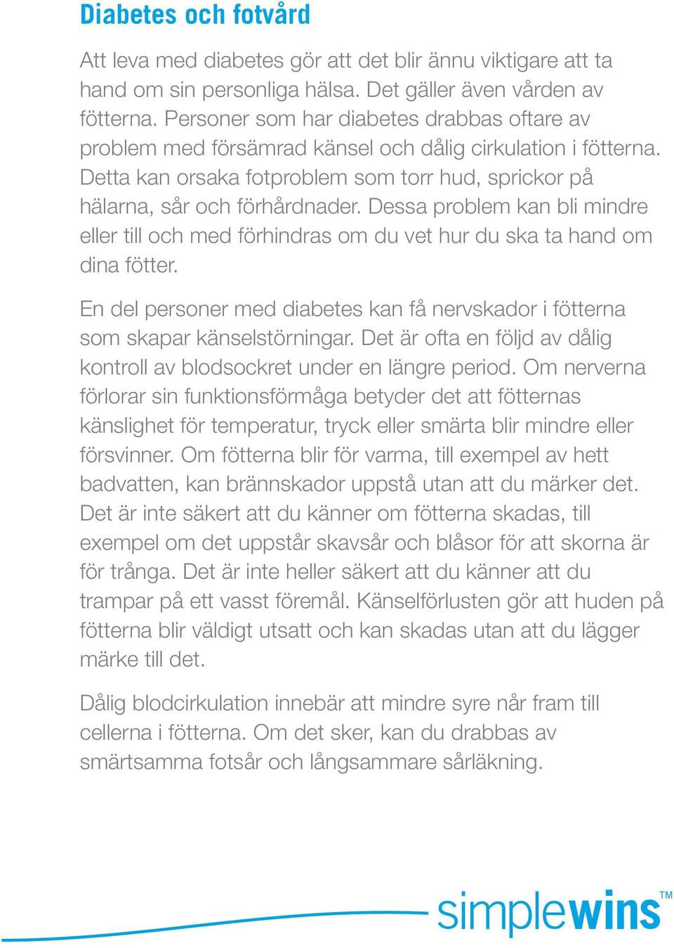 Dessa problem kan bli mindre eller till och med förhindras om du vet hur du ska ta hand om dina fötter. En del personer med diabetes kan få nervskador i fötterna som skapar känselstörningar.