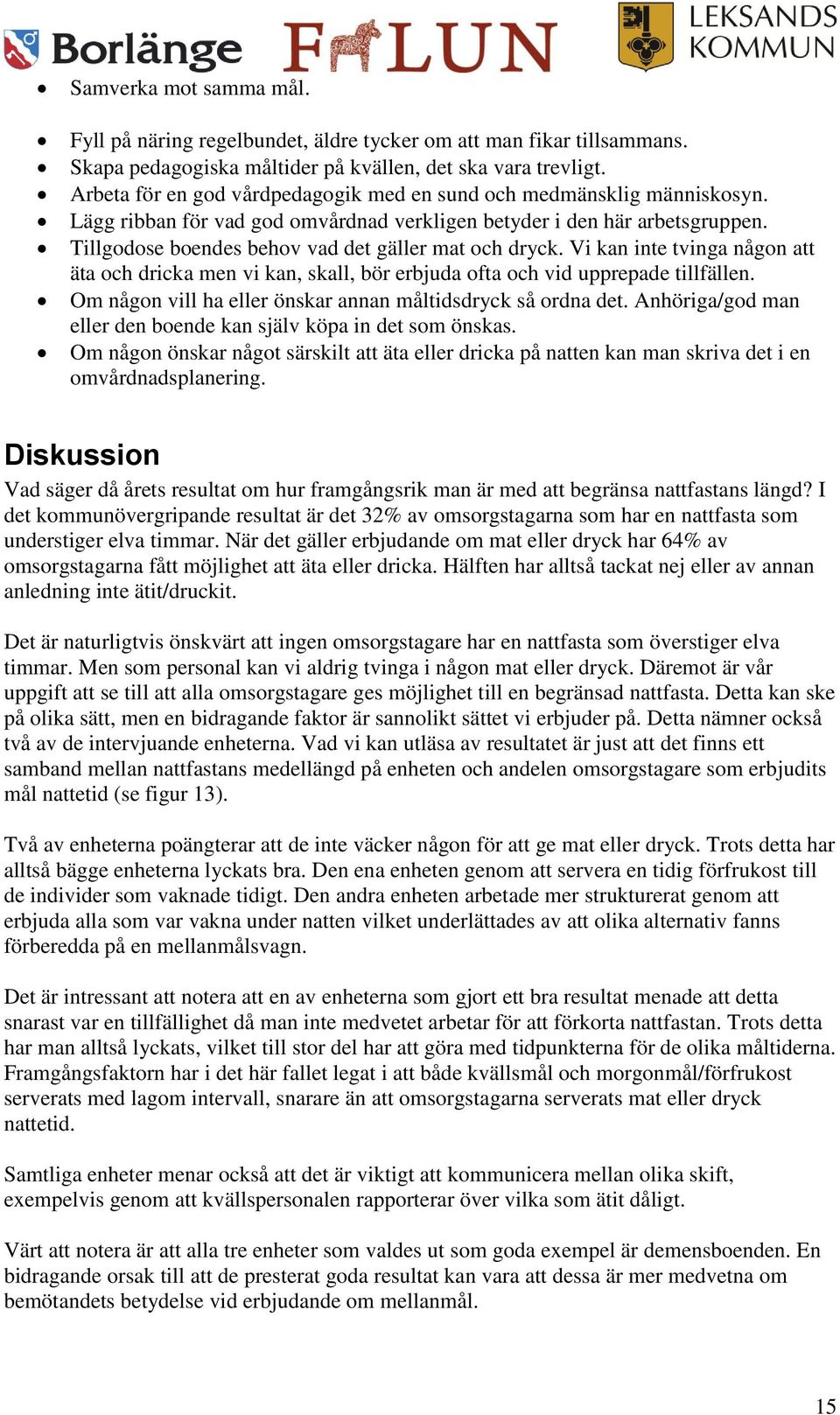 Tillgodose boendes behov vad det gäller mat och dryck. Vi kan inte tvinga någon att äta och dricka men vi kan, skall, bör erbjuda ofta och vid upprepade tillfällen.