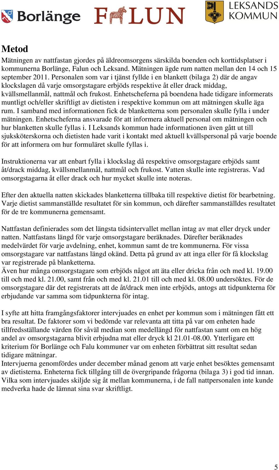 Enhetscheferna på boendena hade tidigare informerats muntligt och/eller skriftligt av dietisten i respektive kommun om att mätningen skulle äga rum.