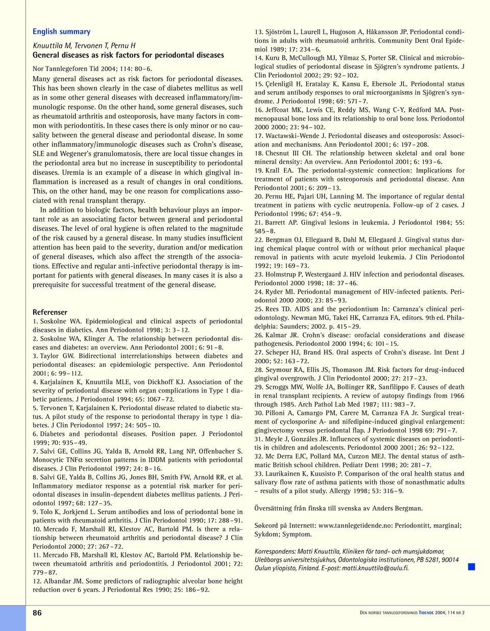 This has been shown clearly in the case of diabetes mellitus as well as in some other general diseases with decreased inflammatory/immunologic response.