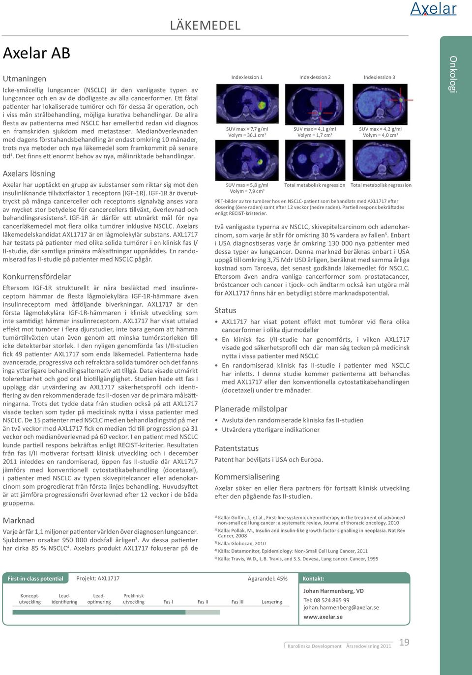 De allra flesta av patienterna med NSCLC har emellertid redan vid diagnos en framskriden sjukdom med metastaser.