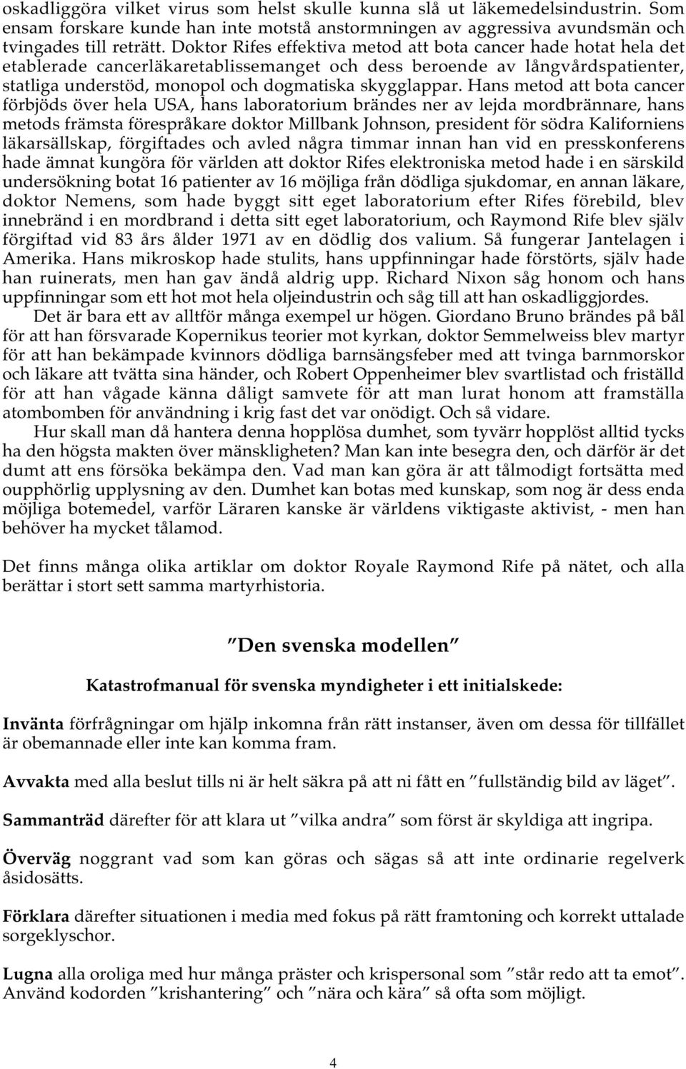 Hans metod att bota cancer förbjöds över hela USA, hans laboratorium brändes ner av lejda mordbrännare, hans metods främsta förespråkare doktor Millbank Johnson, president för södra Kaliforniens