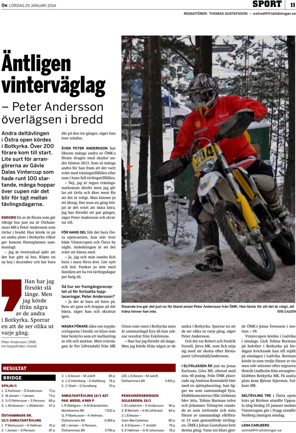 ENDURO En av de förare som går riktigt bra just nu är Östhammars MK:s Peter Andersson som tävlar i bredd. Han körde in på en andra plats i Botkyrka vilket ger honom förstaplatsen sammanlagt.