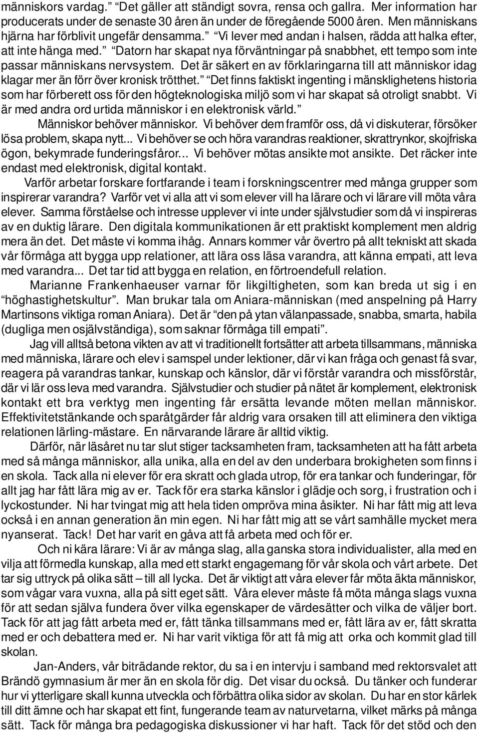 Datorn har skapat nya förväntningar på snabbhet, ett tempo som inte passar människans nervsystem. Det är säkert en av förklaringarna till att människor idag klagar mer än förr över kronisk trötthet.