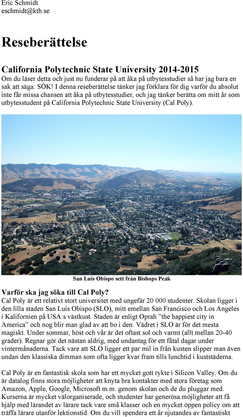 State University (Cal Poly). San Luis Obispo sett från Bishops Peak Varför ska jag söka till Cal Poly? Cal Poly är ett relativt stort universitet med ungefär 20 000 studenter.
