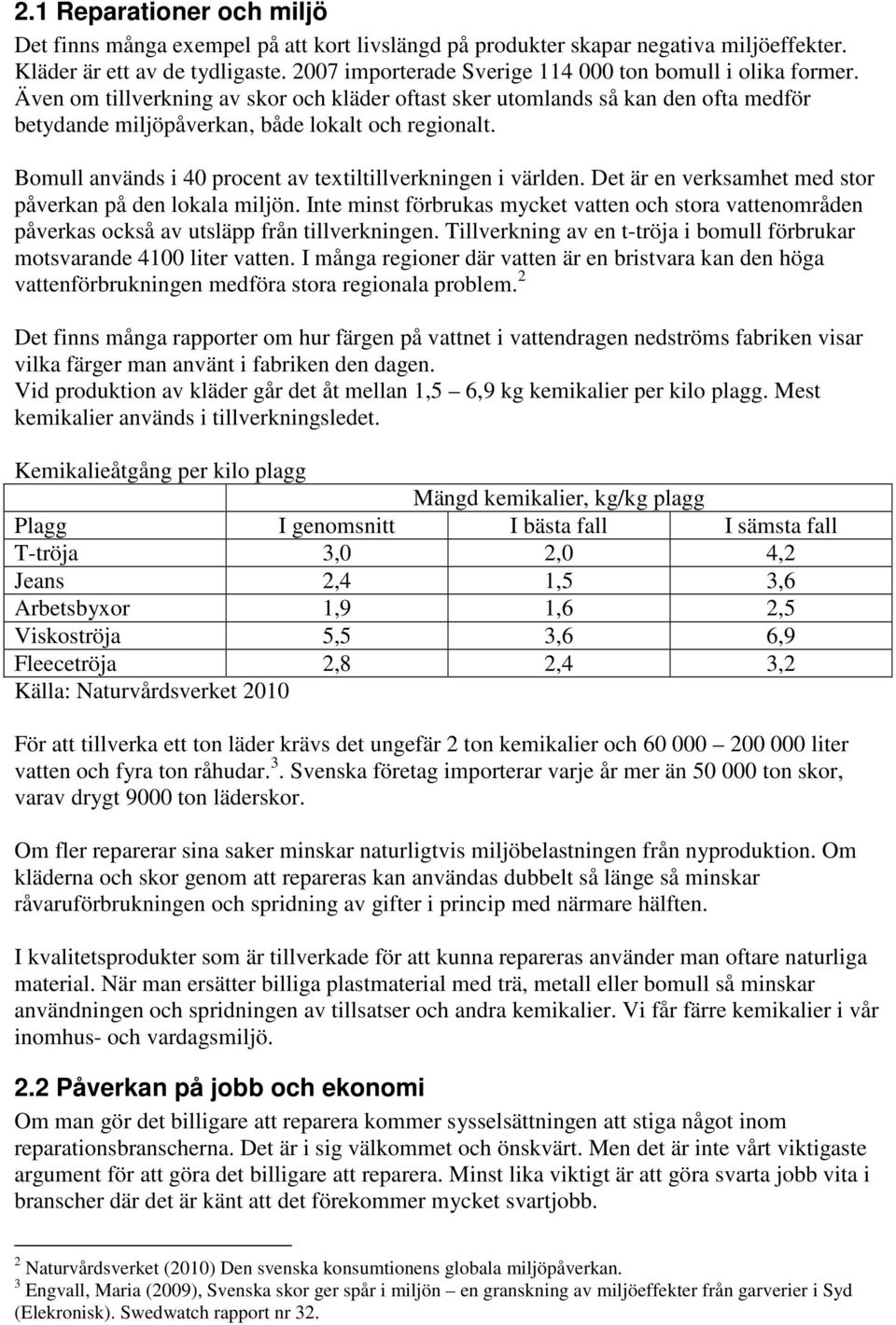 Bomull används i 40 procent av textiltillverkningen i världen. Det är en verksamhet med stor påverkan på den lokala miljön.