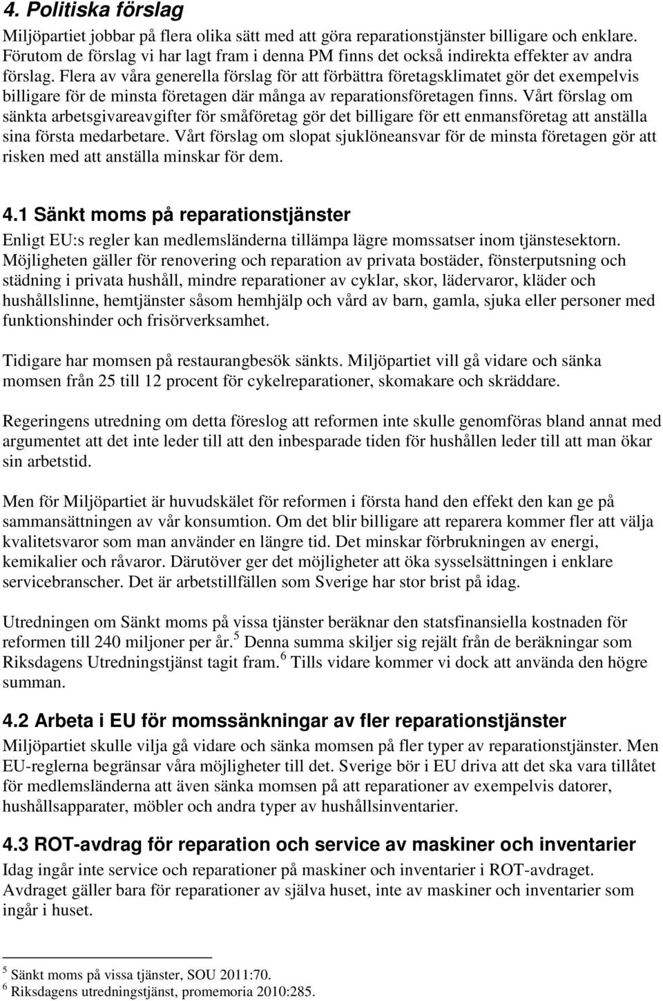 Flera av våra generella förslag för att förbättra företagsklimatet gör det exempelvis billigare för de minsta företagen där många av reparationsföretagen finns.