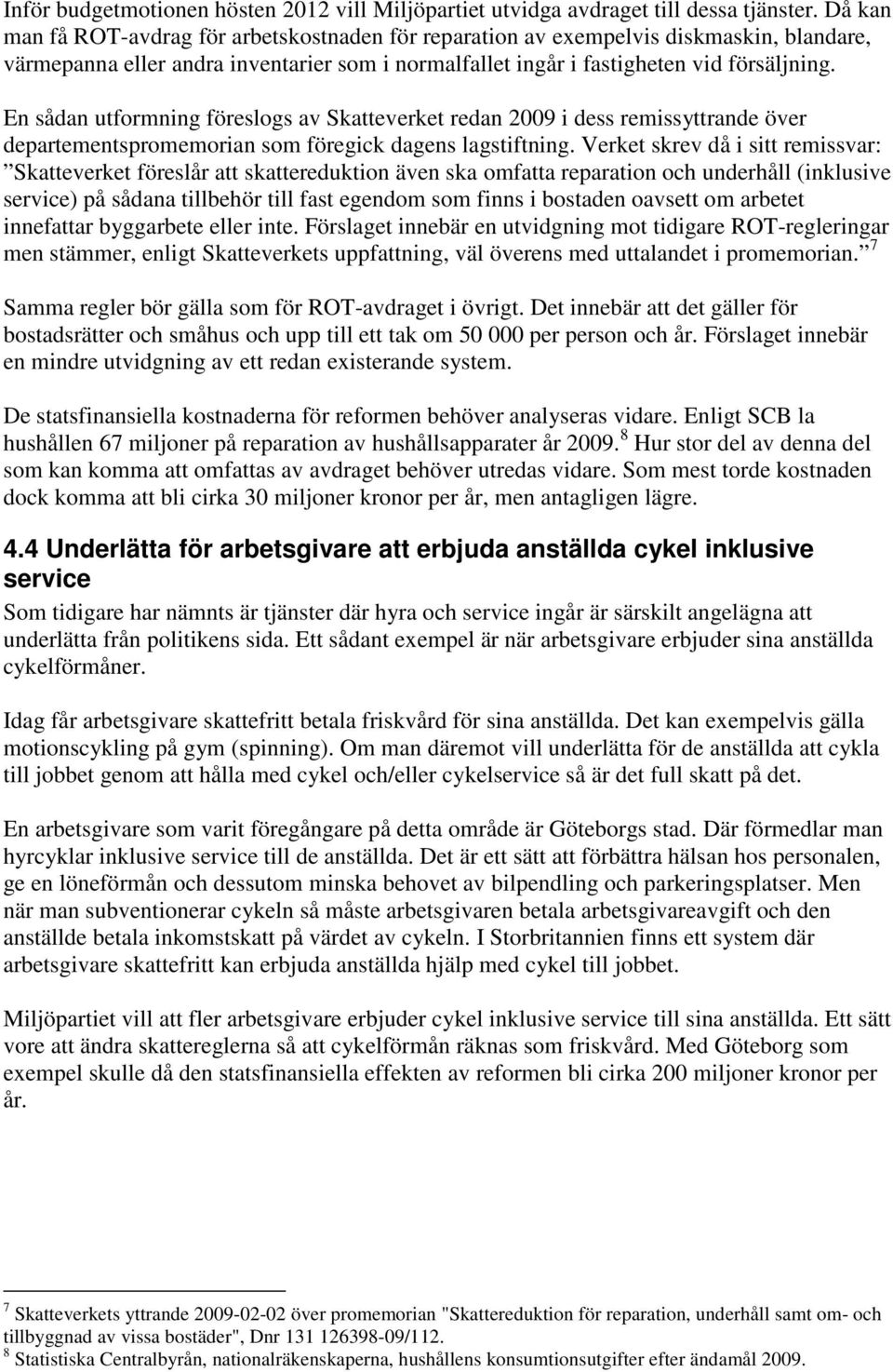 En sådan utformning föreslogs av Skatteverket redan 2009 i dess remissyttrande över departementspromemorian som föregick dagens lagstiftning.