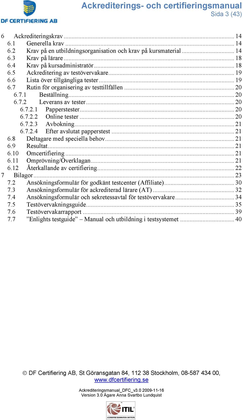 .. 20 6.7.2.3 Avbokning... 21 6.7.2.4 Efter avslutat papperstest... 21 6.8 Deltagare med speciella behov... 21 6.9 Resultat... 21 6.10 Omcertifiering... 21 6.11 Omprövning/Överklagan... 21 6.12 Återkallande av certifiering.