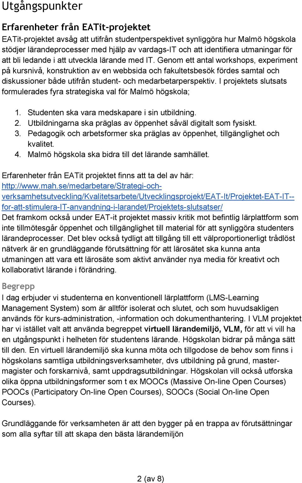 Genom ett antal workshops, experiment på kursnivå, konstruktion av en webbsida och fakultetsbesök fördes samtal och diskussioner både utifrån student- och medarbetarperspektiv.