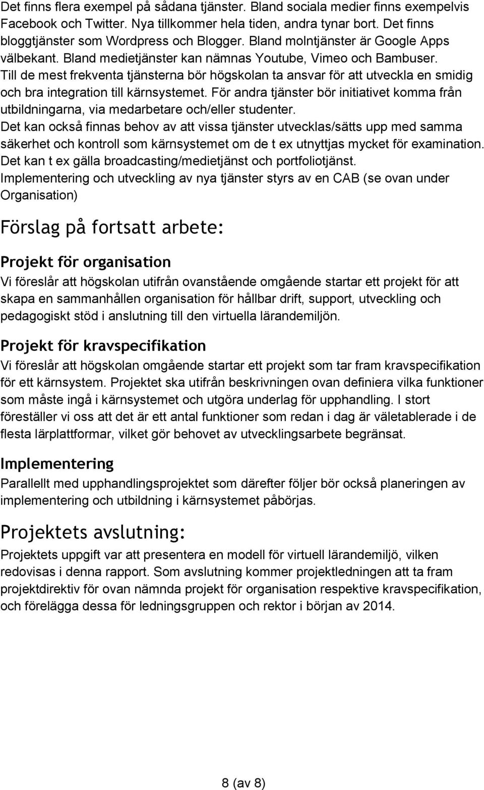 Till de mest frekventa tjänsterna bör högskolan ta ansvar för att utveckla en smidig och bra integration till kärnsystemet.