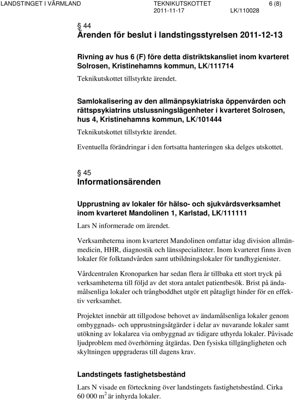 Samlokalisering av den allmänpsykiatriska öppenvården och rättspsykiatrins utslussningslägenheter i kvarteret Solrosen, hus 4, Kristinehamns kommun, LK/101444 Teknikutskottet tillstyrkte ärendet.