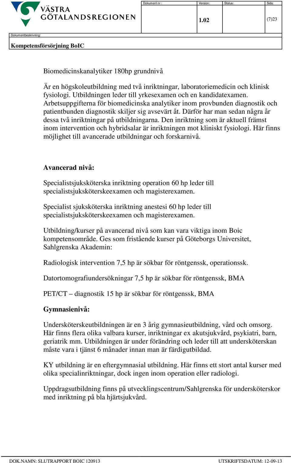 Utbildningen leder till yrkesexamen och en kandidatexamen. Arbetsuppgifterna för biomedicinska analytiker inom provbunden diagnostik och patientbunden diagnostik skiljer sig avsevärt åt.