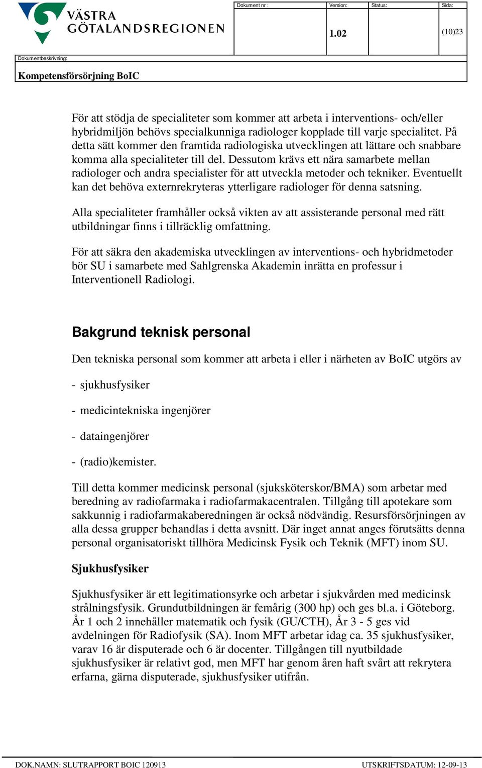 varje specialitet. På detta sätt kommer den framtida radiologiska utvecklingen att lättare och snabbare komma alla specialiteter till del.