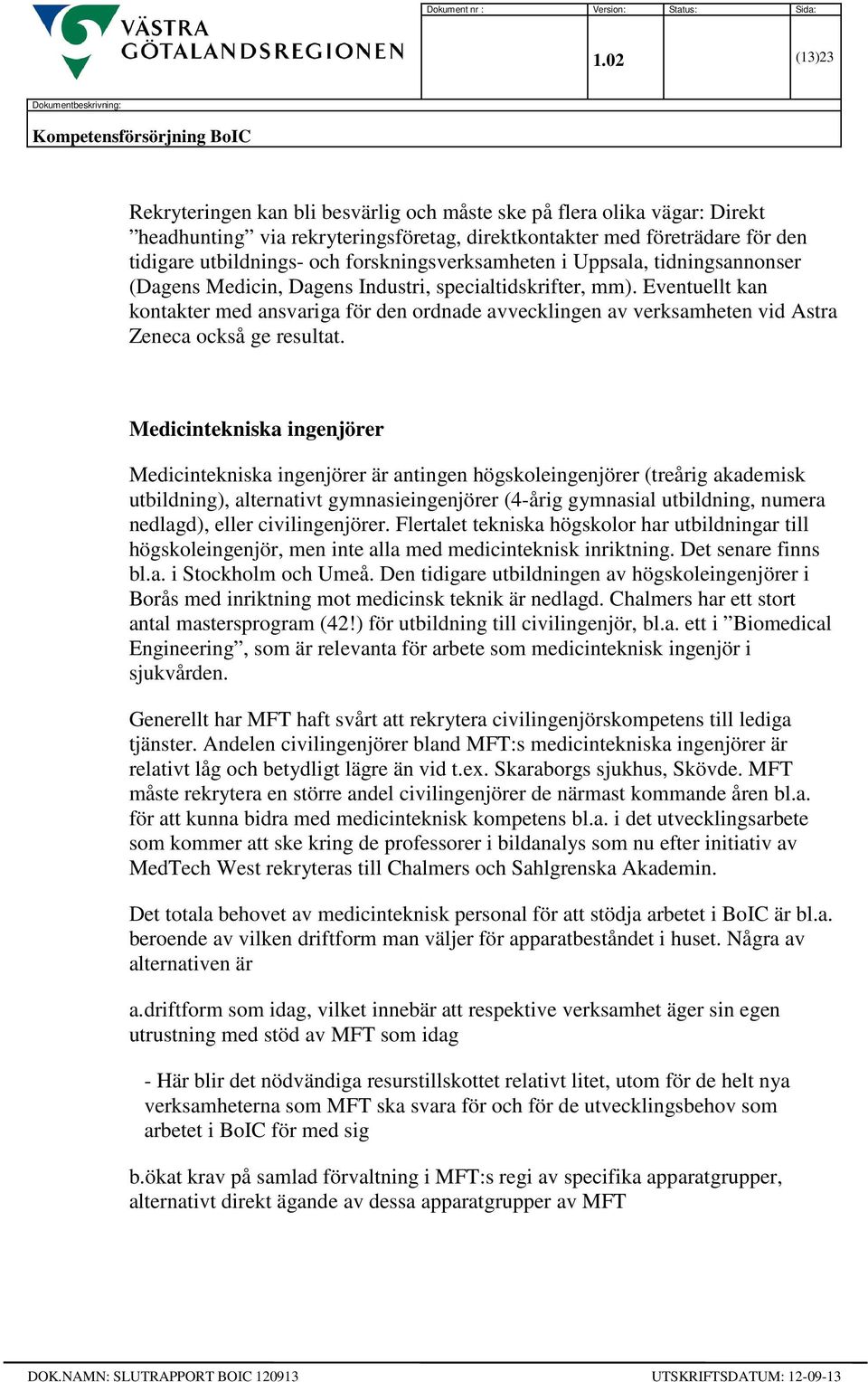 företrädare för den tidigare utbildnings- och forskningsverksamheten i Uppsala, tidningsannonser (Dagens Medicin, Dagens Industri, specialtidskrifter, mm).