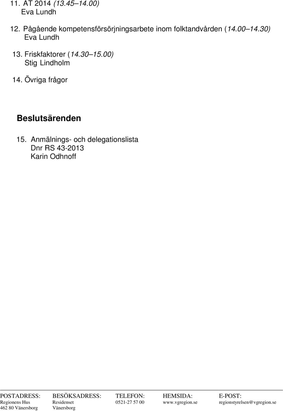 Anmälnings- och delegationslista Dnr RS 43-2013 Karin Odhnoff POSTADRESS: Regionens Hus 462 80 Vänersborg