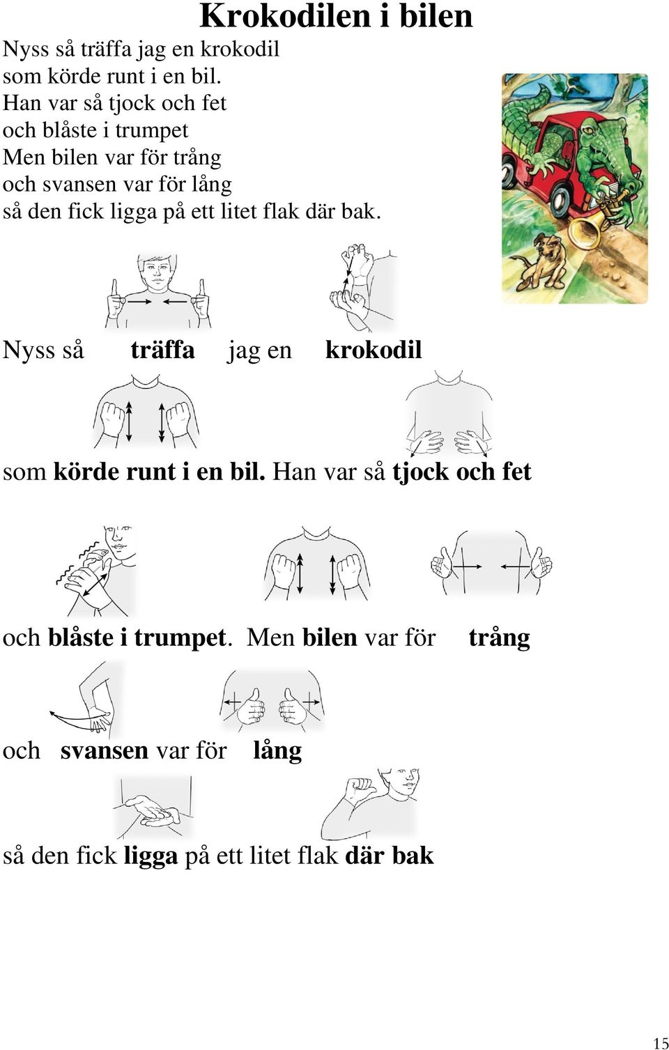 fick ligga på ett litet flak där bak. Nyss så träffa jag en krokodil som körde runt i en bil.