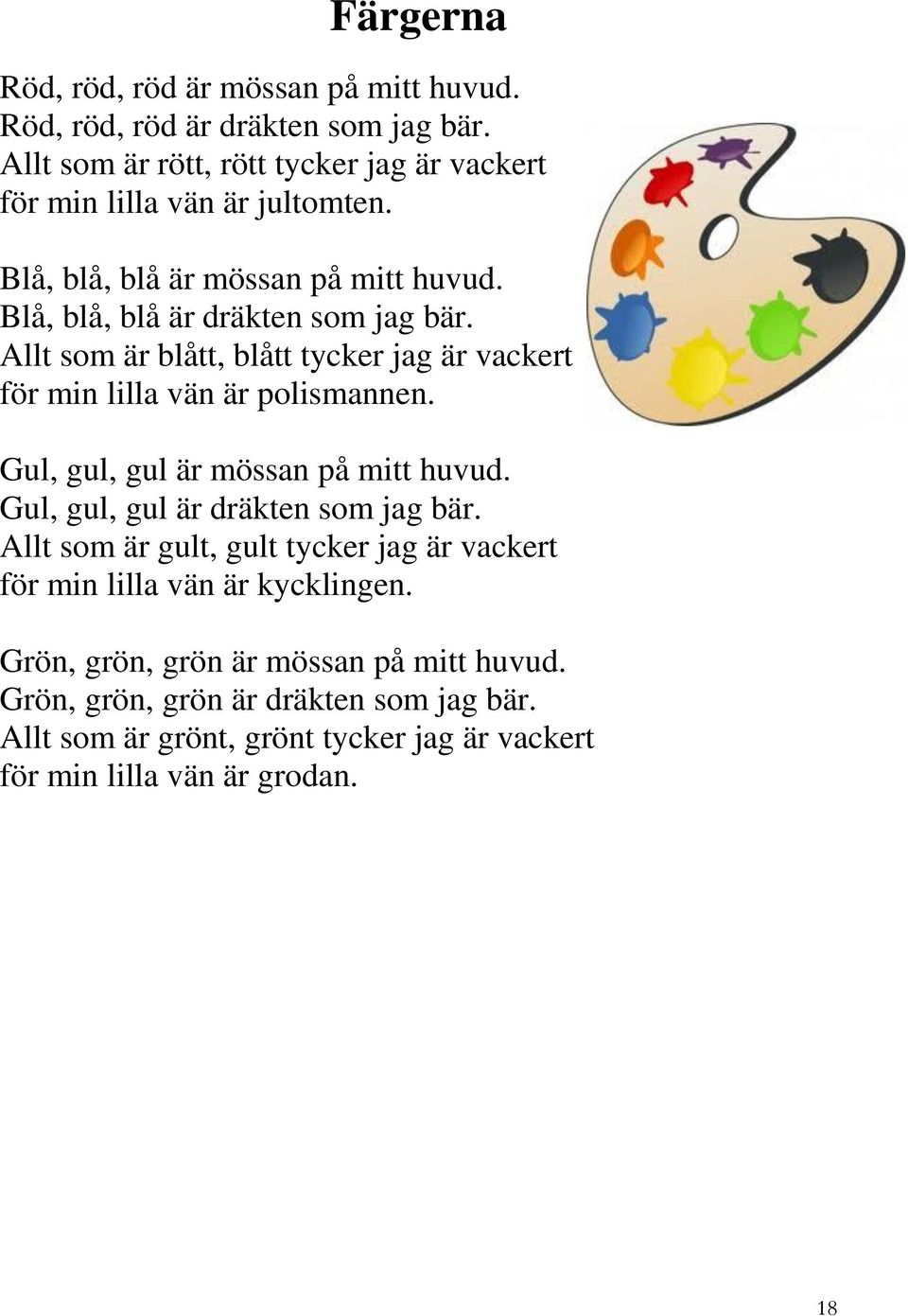 Allt som är blått, blått tycker jag är vackert för min lilla vän är polismannen. Gul, gul, gul är mössan på mitt huvud. Gul, gul, gul är dräkten som jag bär.