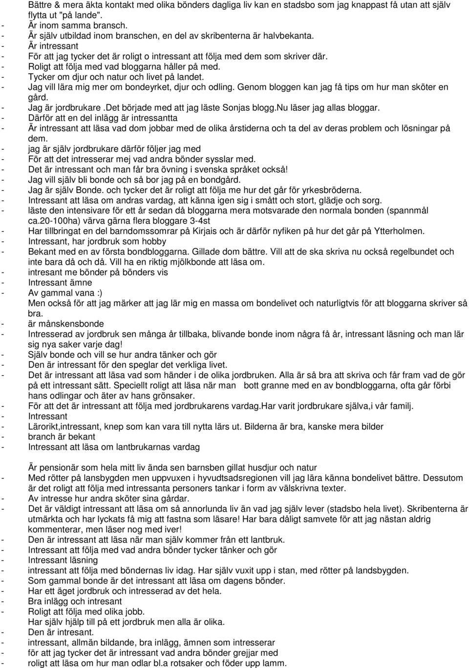 - Roligt att följa med vad bloggarna håller på med. - Tycker om djur och natur och livet på landet. - Jag vill lära mig mer om bondeyrket, djur och odling.