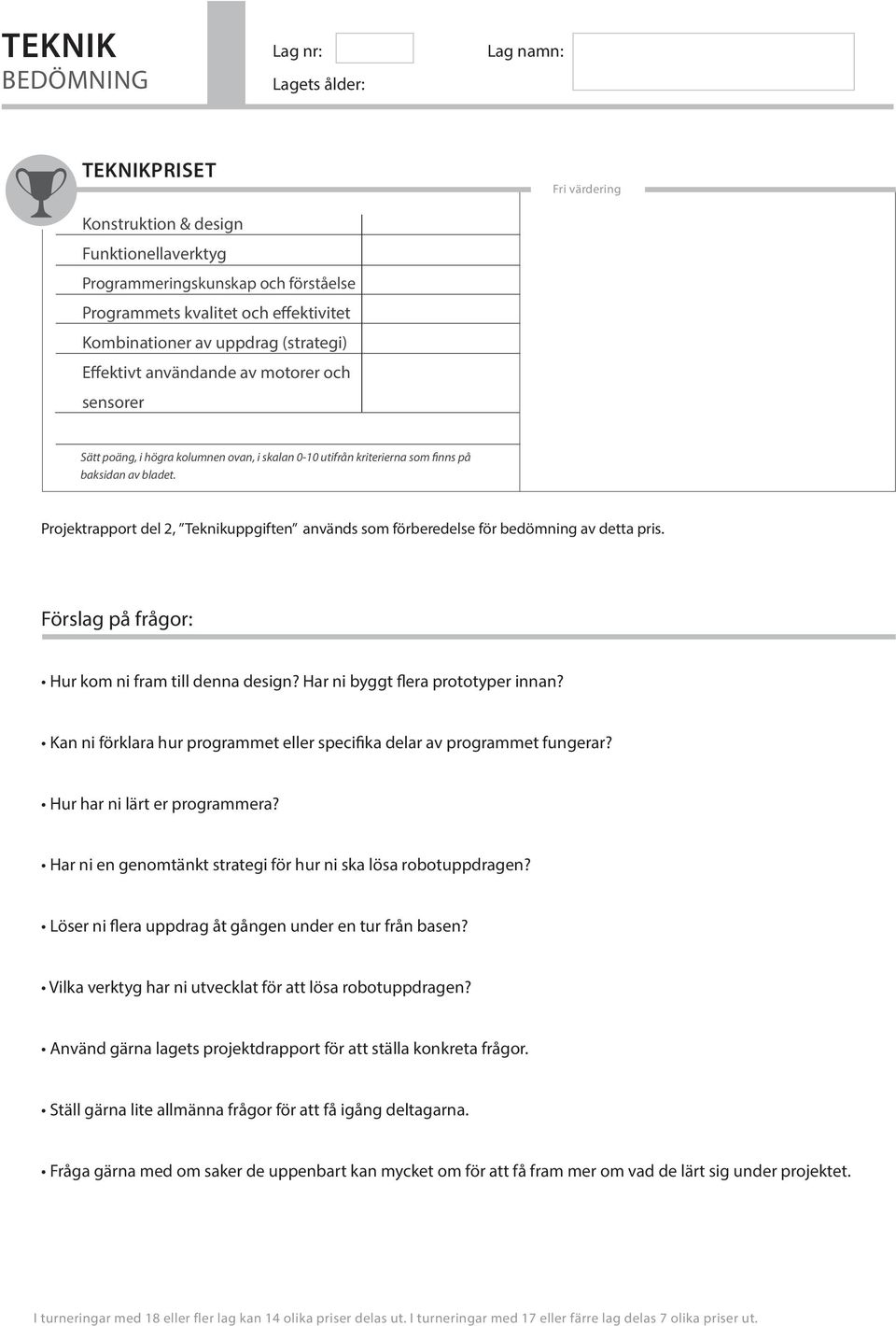 effektivitet Kombinationer av uppdrag (strategi) Effektivt användande av motorer och sensorer Projektrapport del 2, Teknikuppgiften används som förberedelse för bedömning av detta pris.