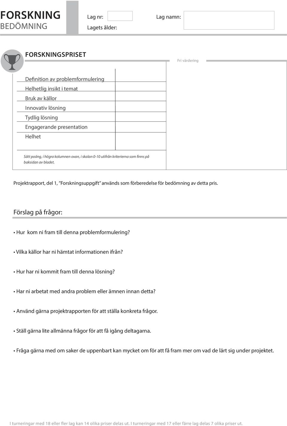 förberedelse för bedömning av detta pris. Hur kom ni fram till denna problemformulering? Vilka källor har ni hämtat informationen ifrån? Hur har ni kommit fram till denna lösning?