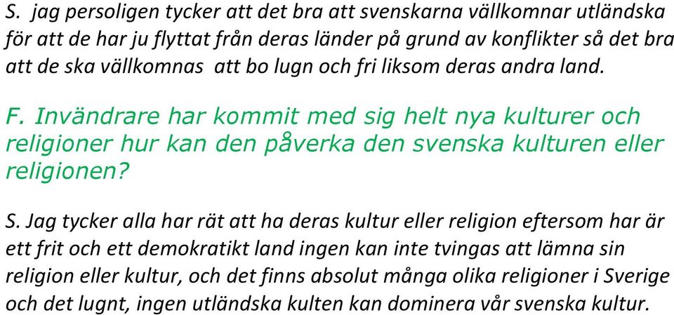 Invändrare har kommit med sig helt nya kulturer och religioner hur kan den påverka den svenska kulturen eller religionen? S.