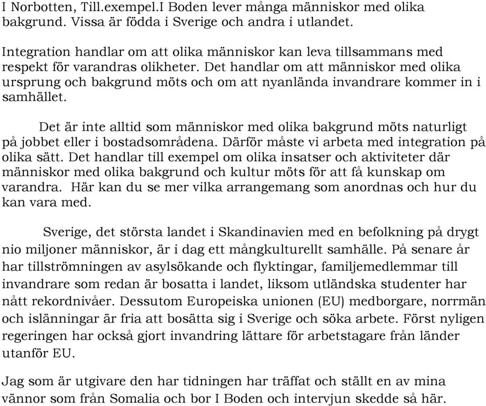 Det handlar om att människor med olika ursprung och bakgrund möts och om att nyanlända invandrare kommer in i samhället.